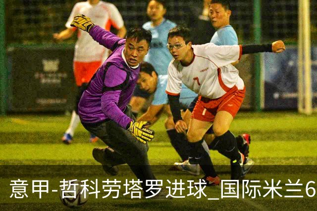 意甲-哲科劳塔罗进球 国际米兰6-1夺主场3连胜